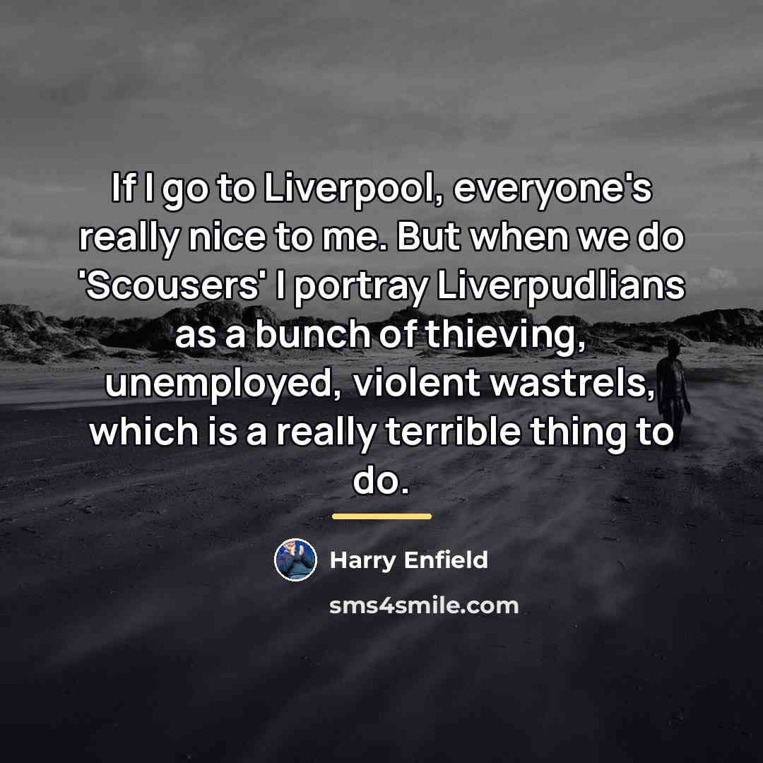 “If I go to Liverpool, everyone's really nice to me.…” quote by Harry Enfield