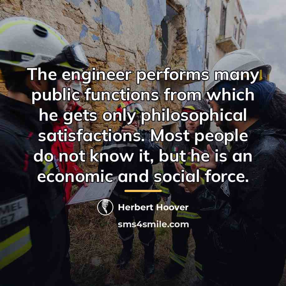 “The engineer performs many public functions from which he gets…” quote by Herbert Hoover