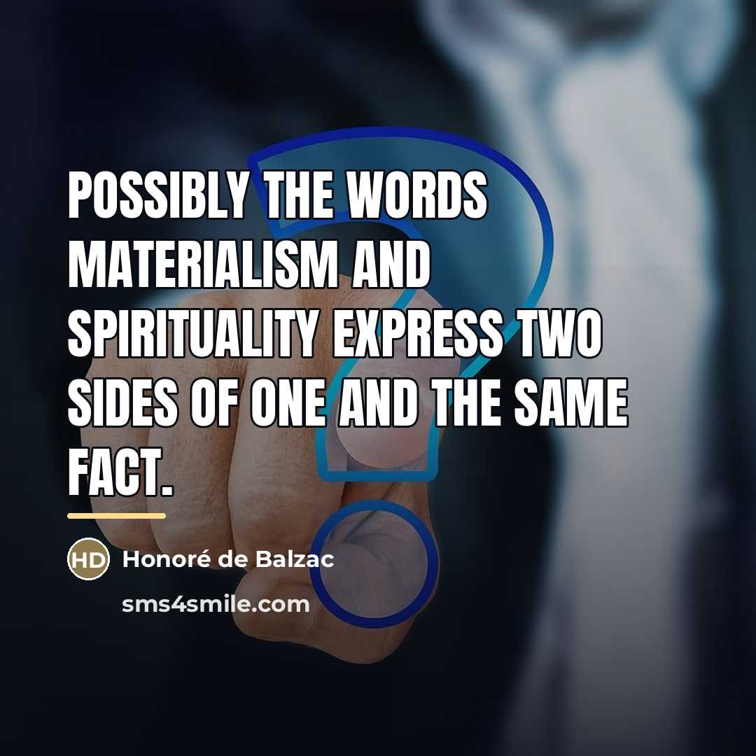 “Possibly the words materialism and spirituality express two sides of…” quote by Honore de Balzac