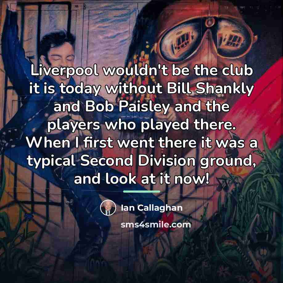 “Liverpool wouldn't be the club it is today without Bill…” quote by Ian Callaghan