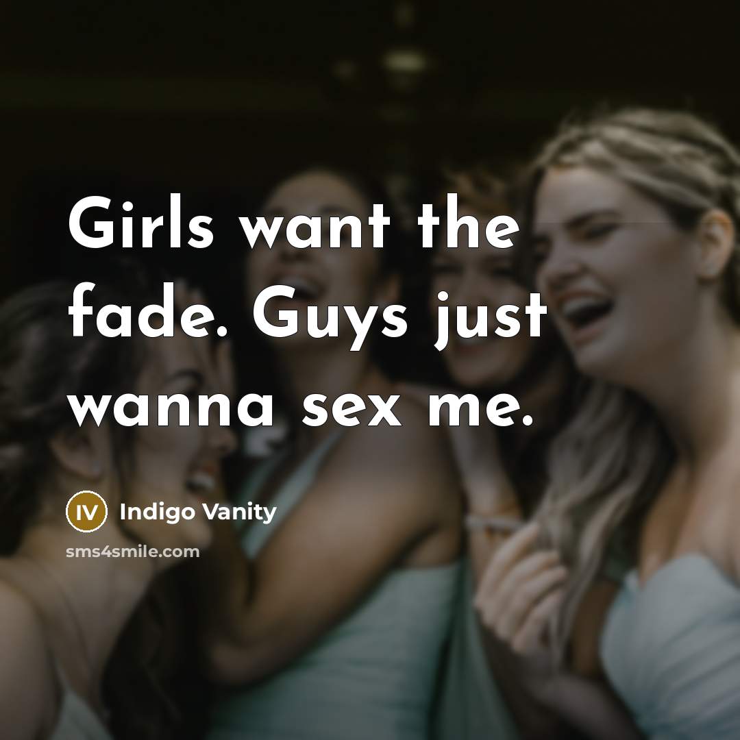 “Girls want the fade. Guys just wanna sex me.…” quote by Indigo Vanity