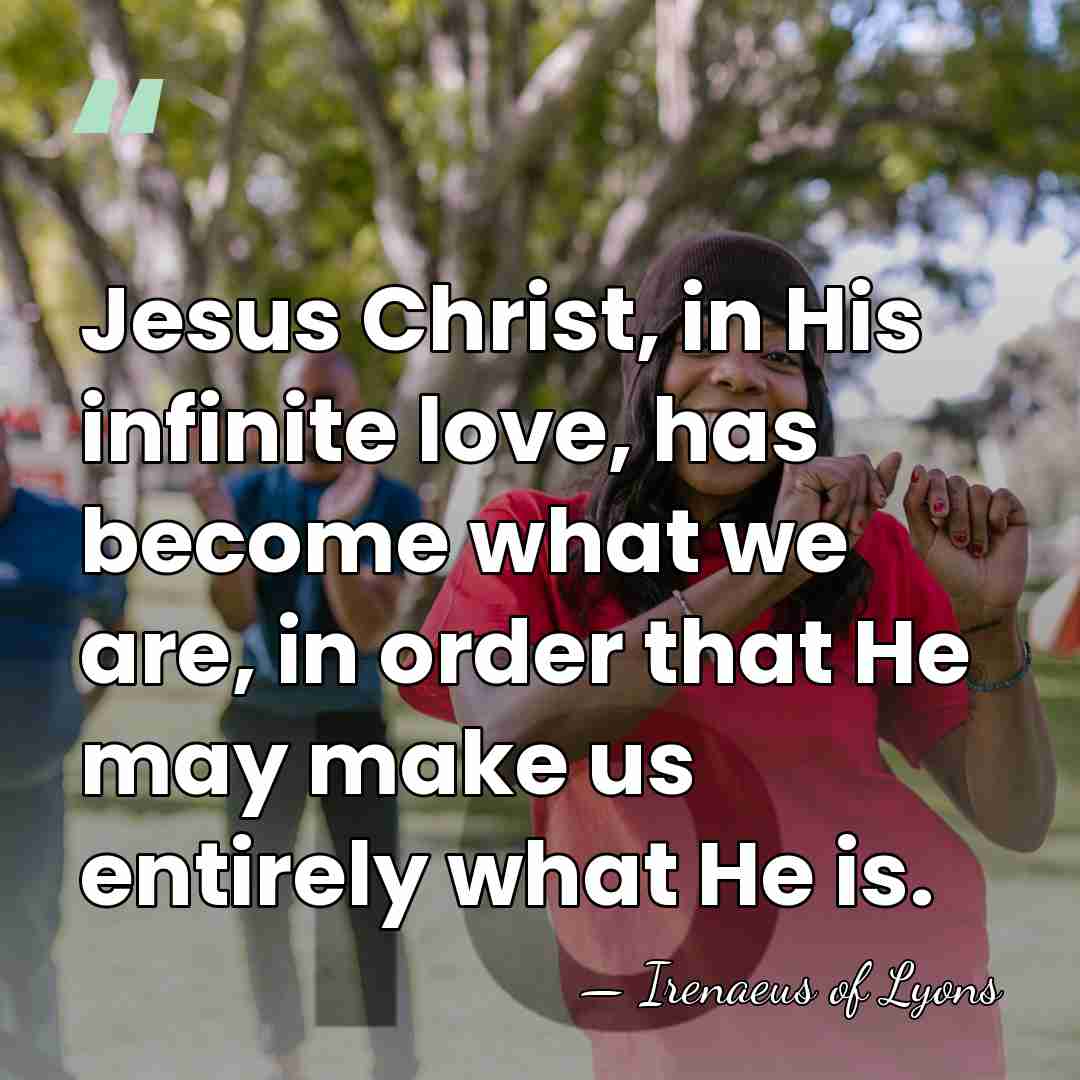 Jesus Christ, in His infinite love, has become what we are, in&hellip; - Irenaeus of Lyons