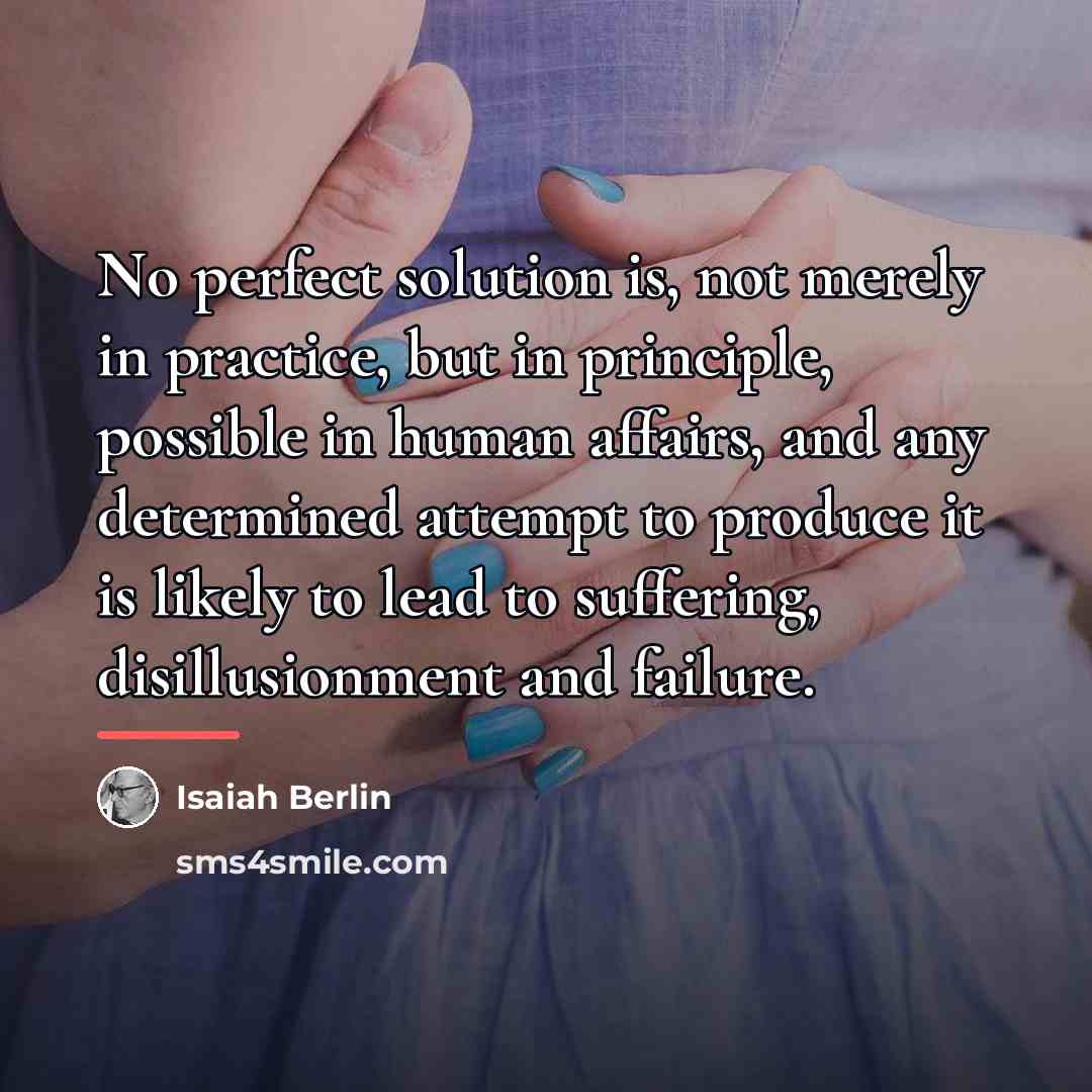 “No perfect solution is, not merely in practice, but in…” quote by Isaiah Berlin