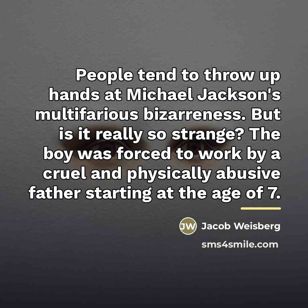 “People tend to throw up hands at Michael Jackson's multifarious…” quote by Jacob Weisberg
