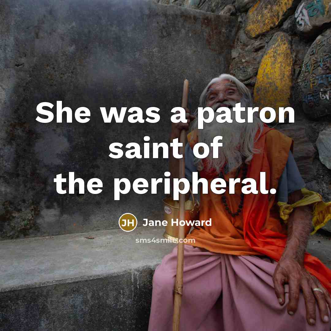“She was a patron saint of the peripheral.…” quote by Jane Howard