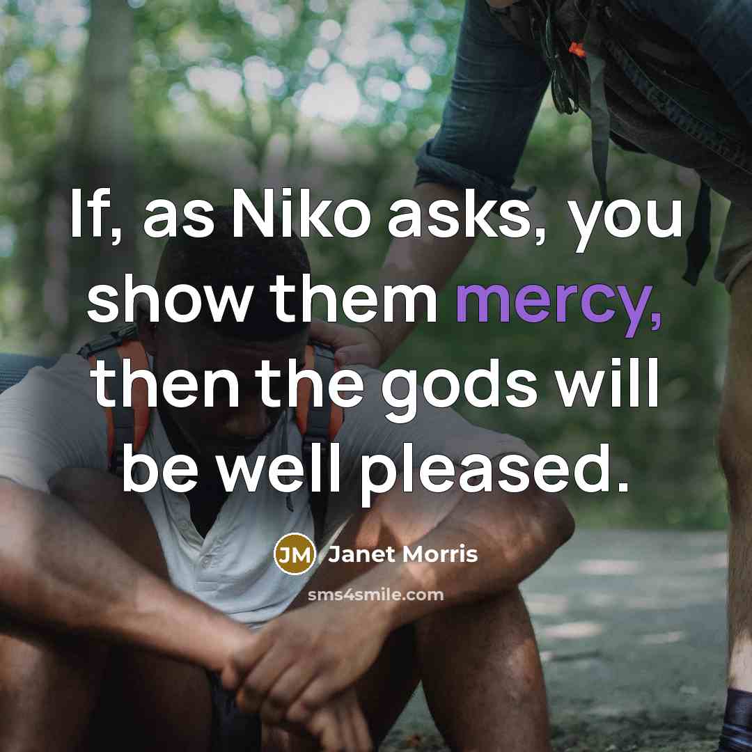 “If, as Niko asks, you show them mercy, then the…” quote by Janet Morris