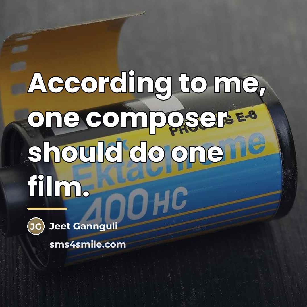 “According to me, one composer should do one film.…” quote by Jeet Gannguli