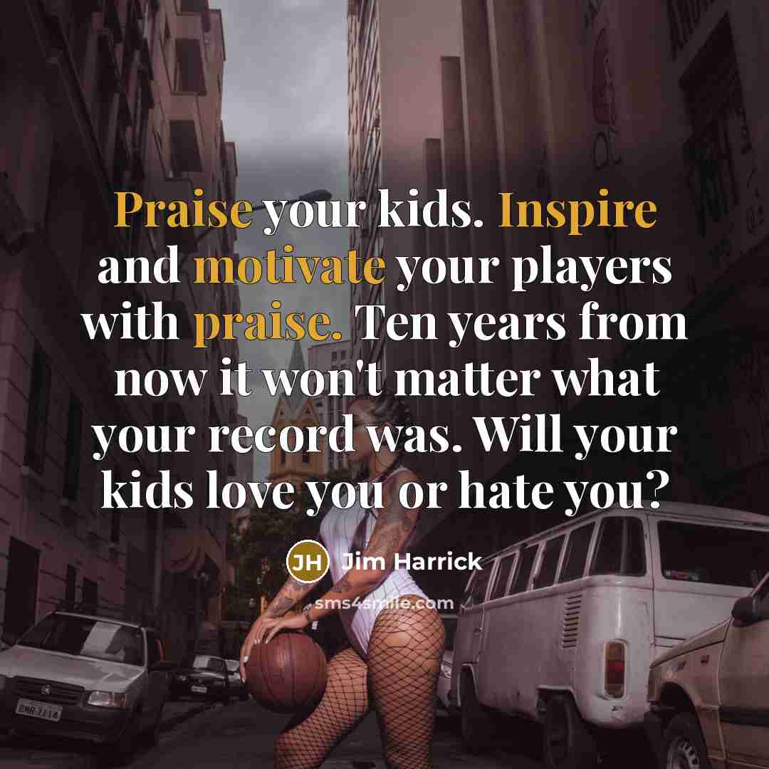 “Praise your kids. Inspire and motivate your players with praise.…” quote by Jim Harrick