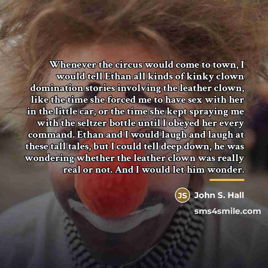 “Whenever the circus would come to town, I would tell…” quote by John S. Hall