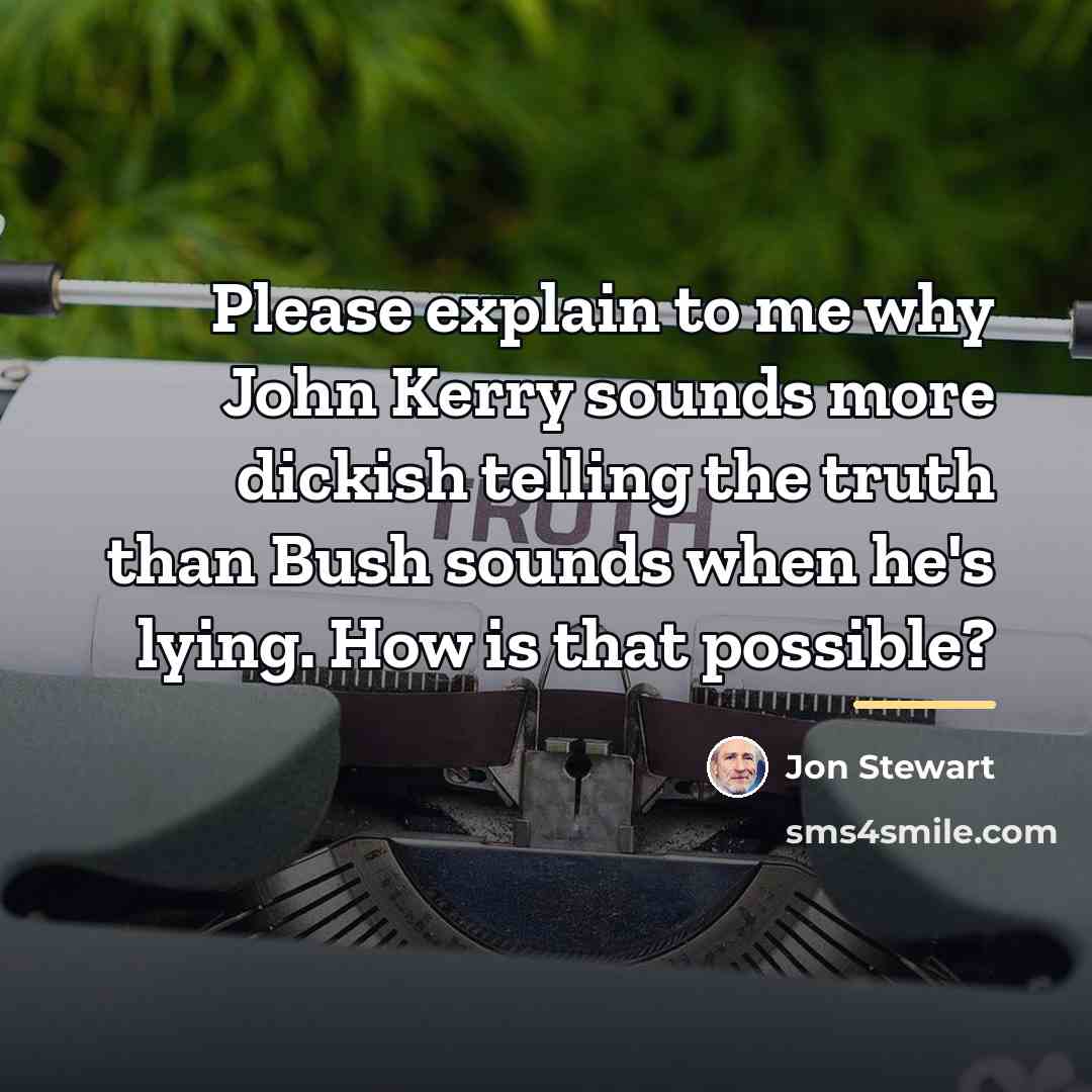“Please explain to me why John Kerry sounds more dickish…” quote by Jon Stewart