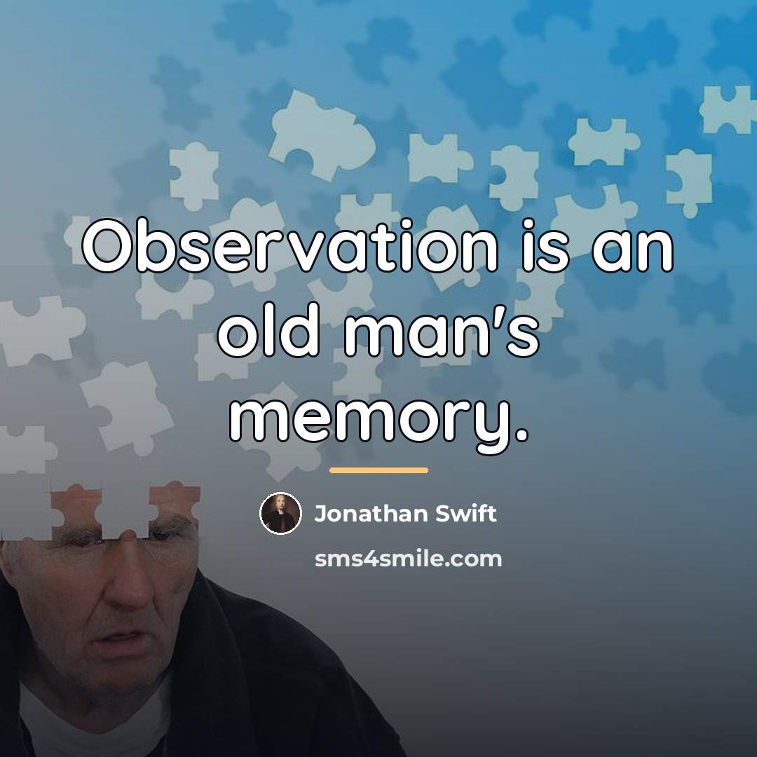 “Observation is an old man's memory.…” quote by Jonathan Swift