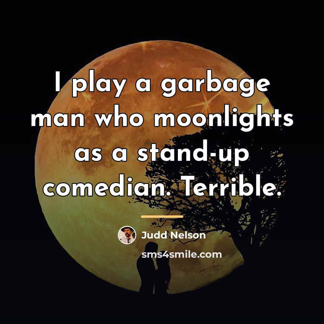 “I play a garbage man who moonlights as a stand-up…” quote by Judd Nelson