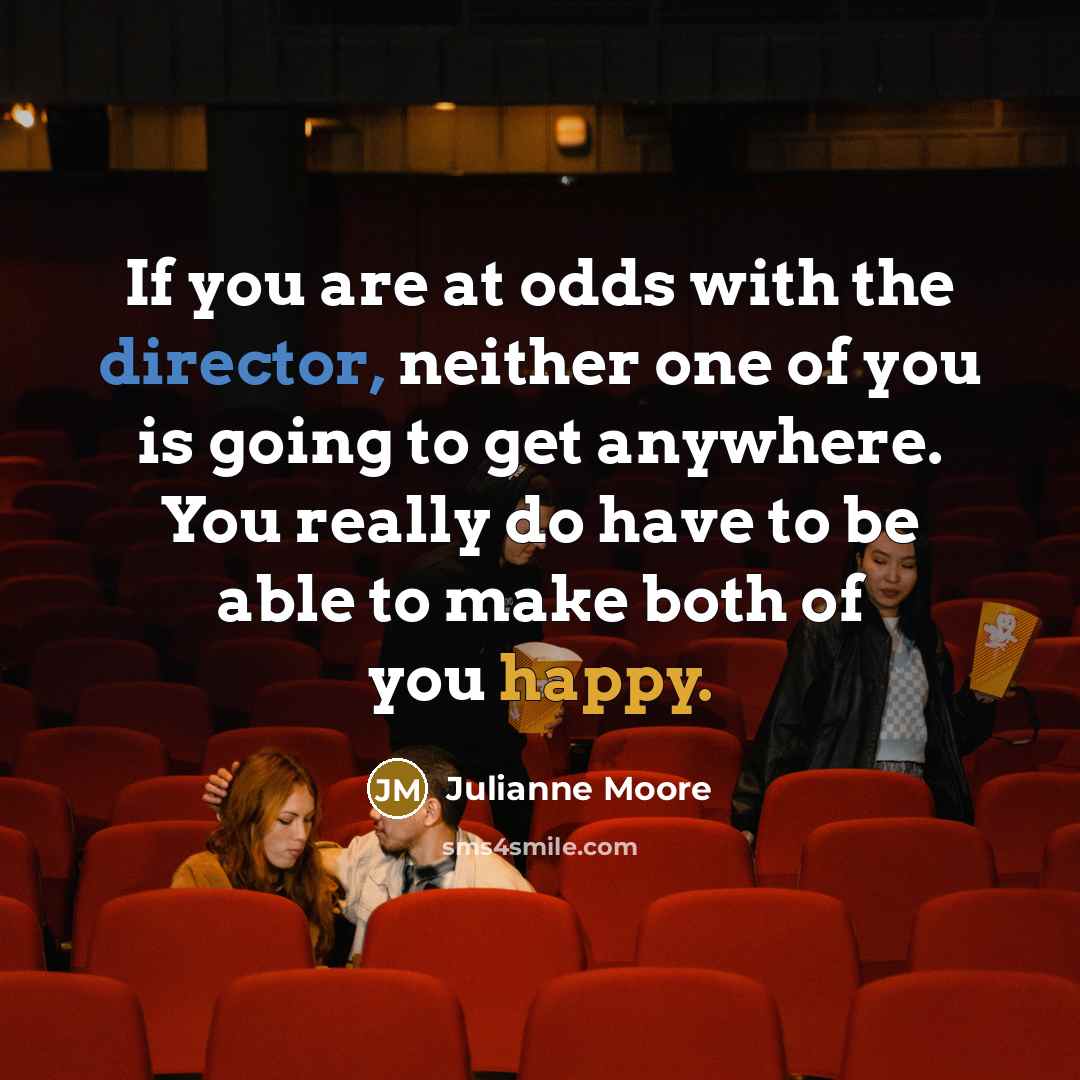 “If you are at odds with the director, neither one…” quote by Julianne Moore