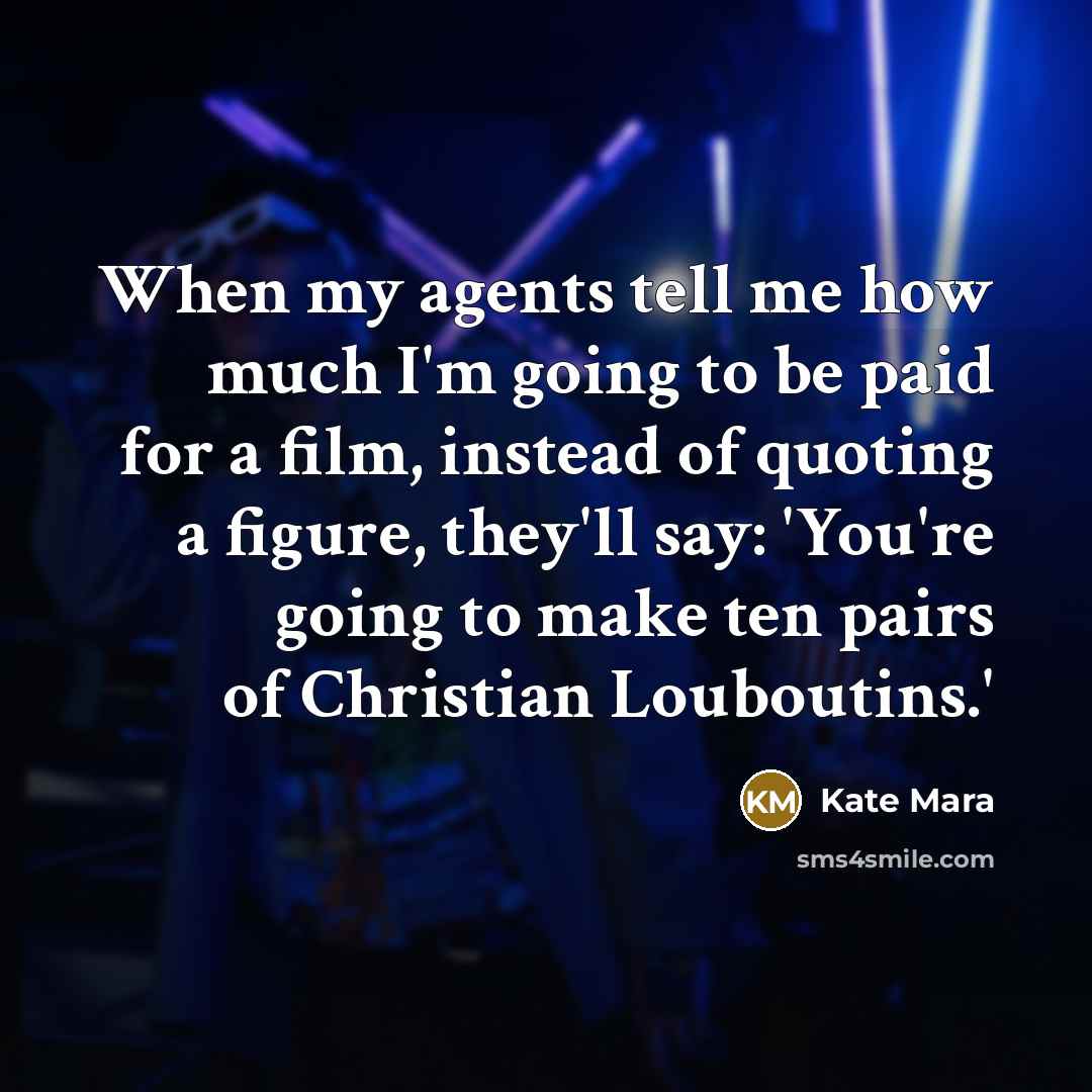 “When my agents tell me how much I'm going to…” quote by Kate Mara