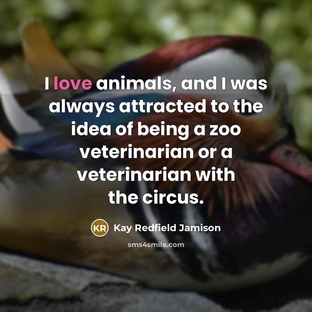 “I love animals, and I was always attracted to the…” quote by Kay Redfield Jamison