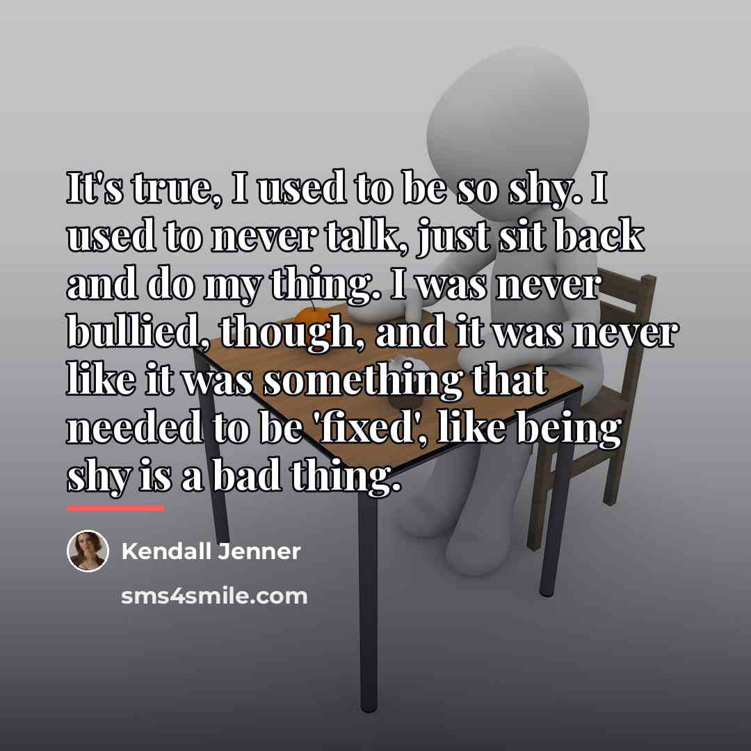 “It's true, I used to be so shy. I used…” quote by Kendall Jenner
