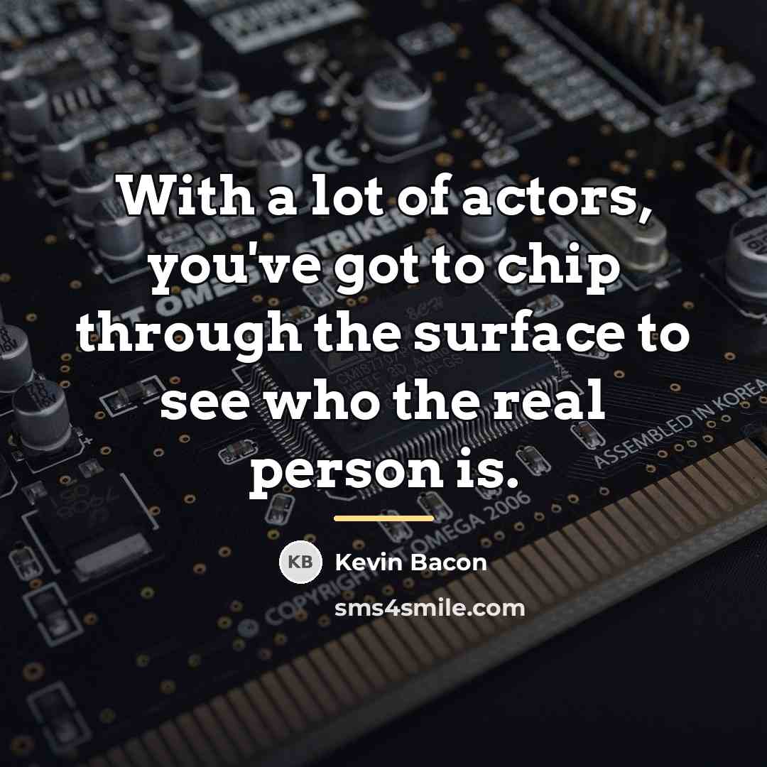 “With a lot of actors, you've got to chip through…” quote by Kevin Bacon