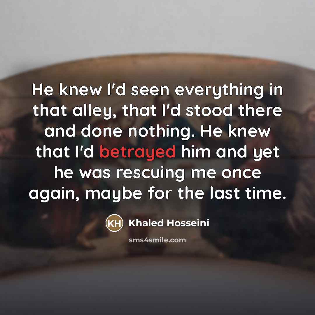 “He knew I'd seen everything in that alley, that I'd…” quote by Khaled Hosseini