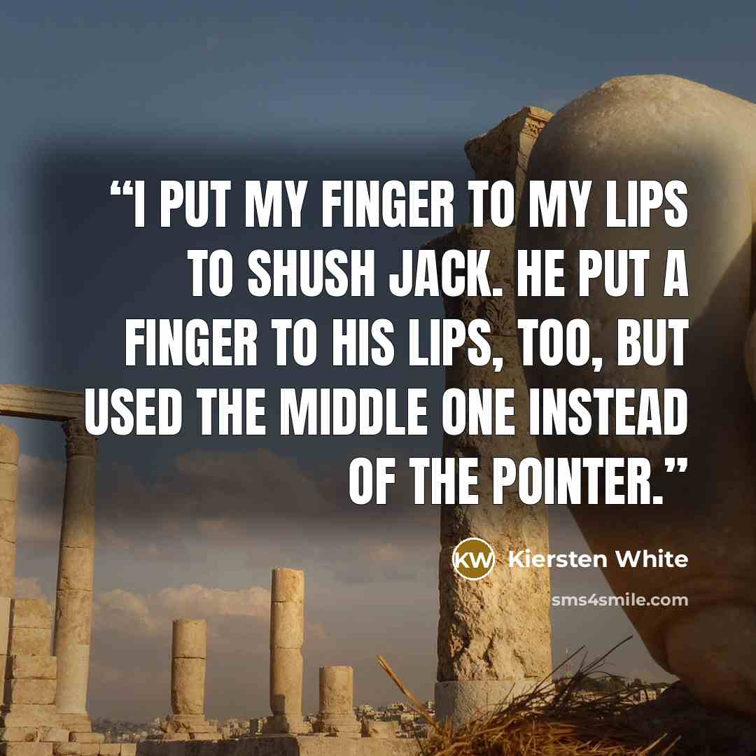 “I put my finger to my lips to shush Jack. He put a finger to his lips, too, but used the middle one instead of the pointer.” quote by Kiersten White