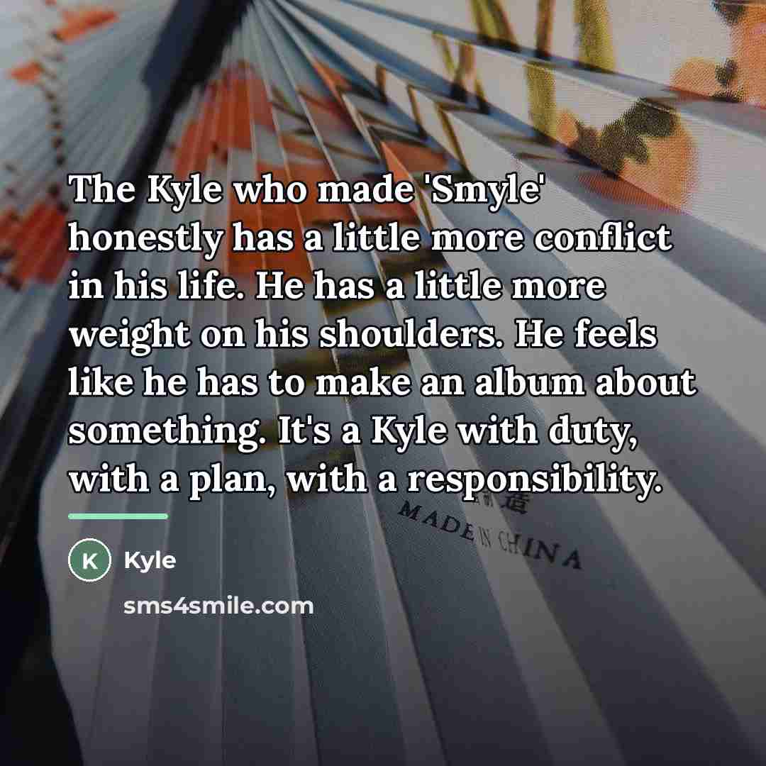 “The Kyle who made 'Smyle' honestly has a little more…” quote by Kyle