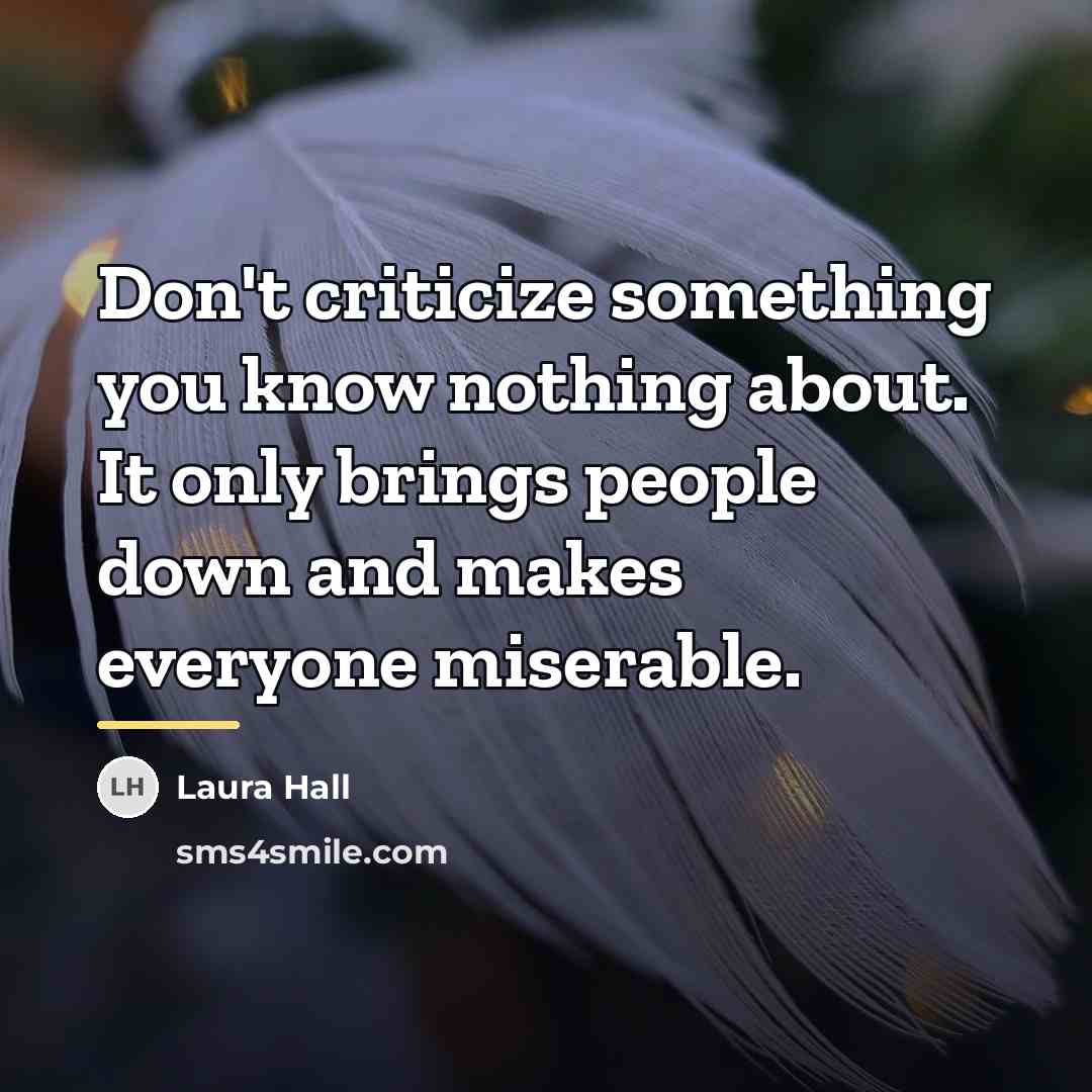“Don't criticize something you know nothing about. It only brings…” quote by Laura Hall