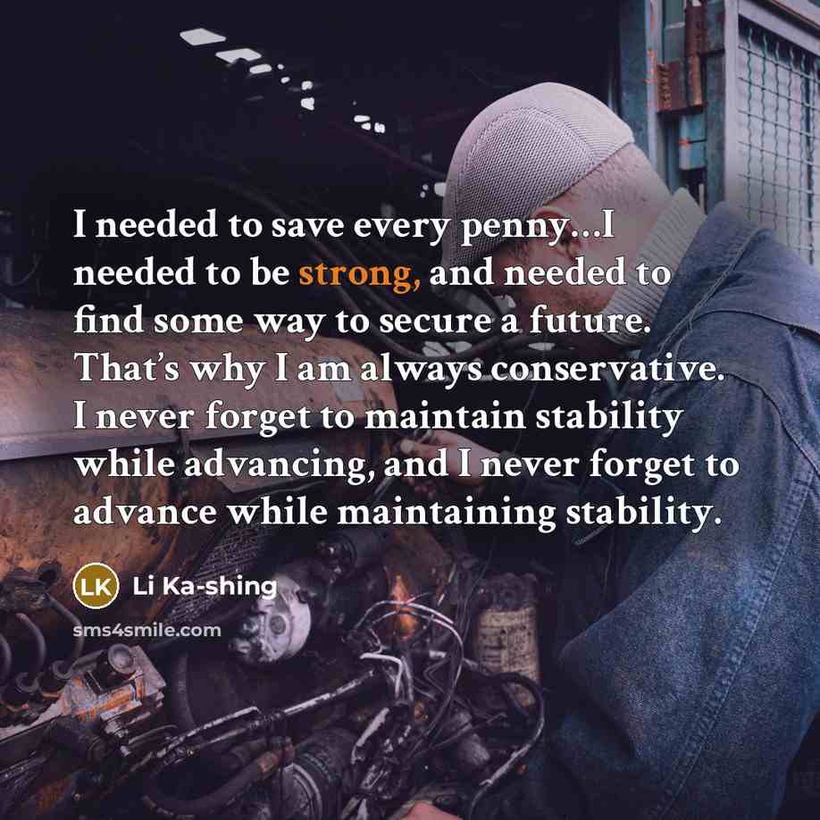 “I needed to save every penny…I needed to be strong,…” quote by Li Ka-shing