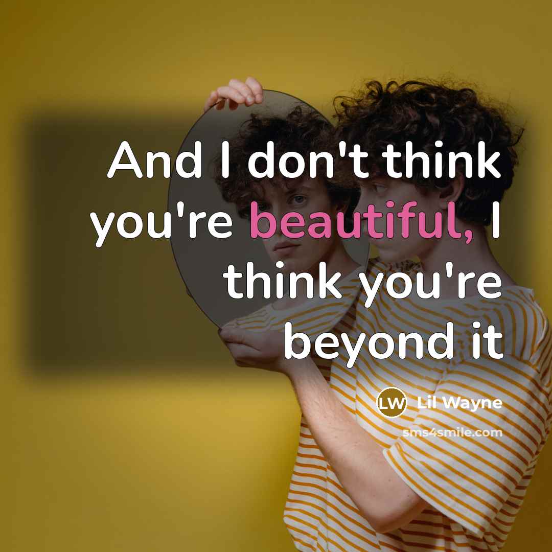 “And I don't think you're beautiful, I think you're beyond…” quote by Lil Wayne
