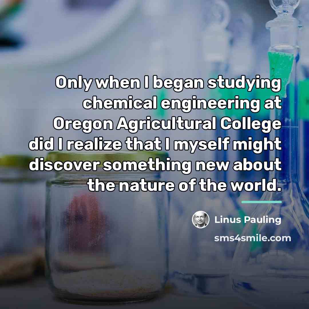 “Only when I began studying chemical engineering at Oregon Agricultural…” quote by Linus Pauling
