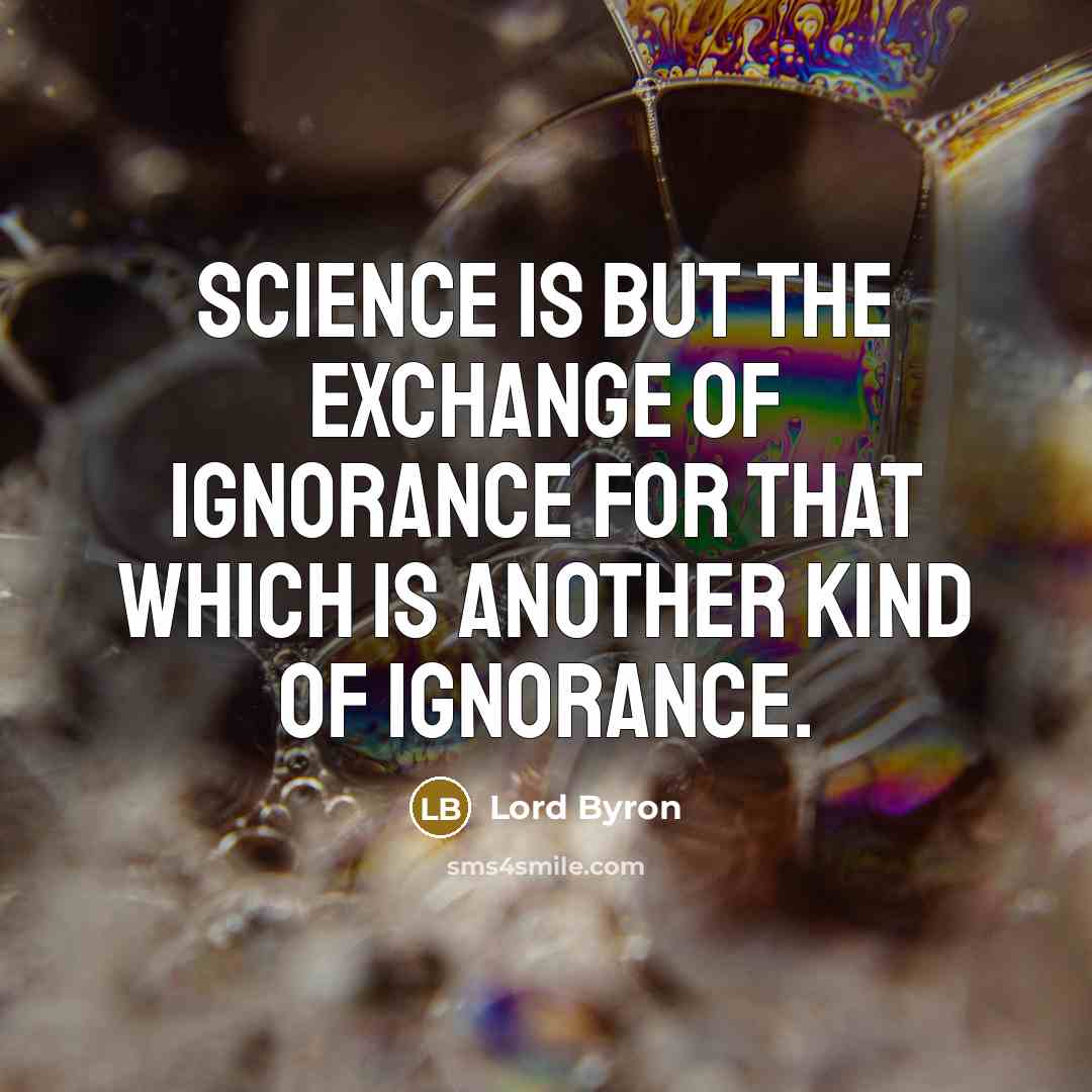 “Science is but the exchange of ignorance for that which…” quote by Lord Byron