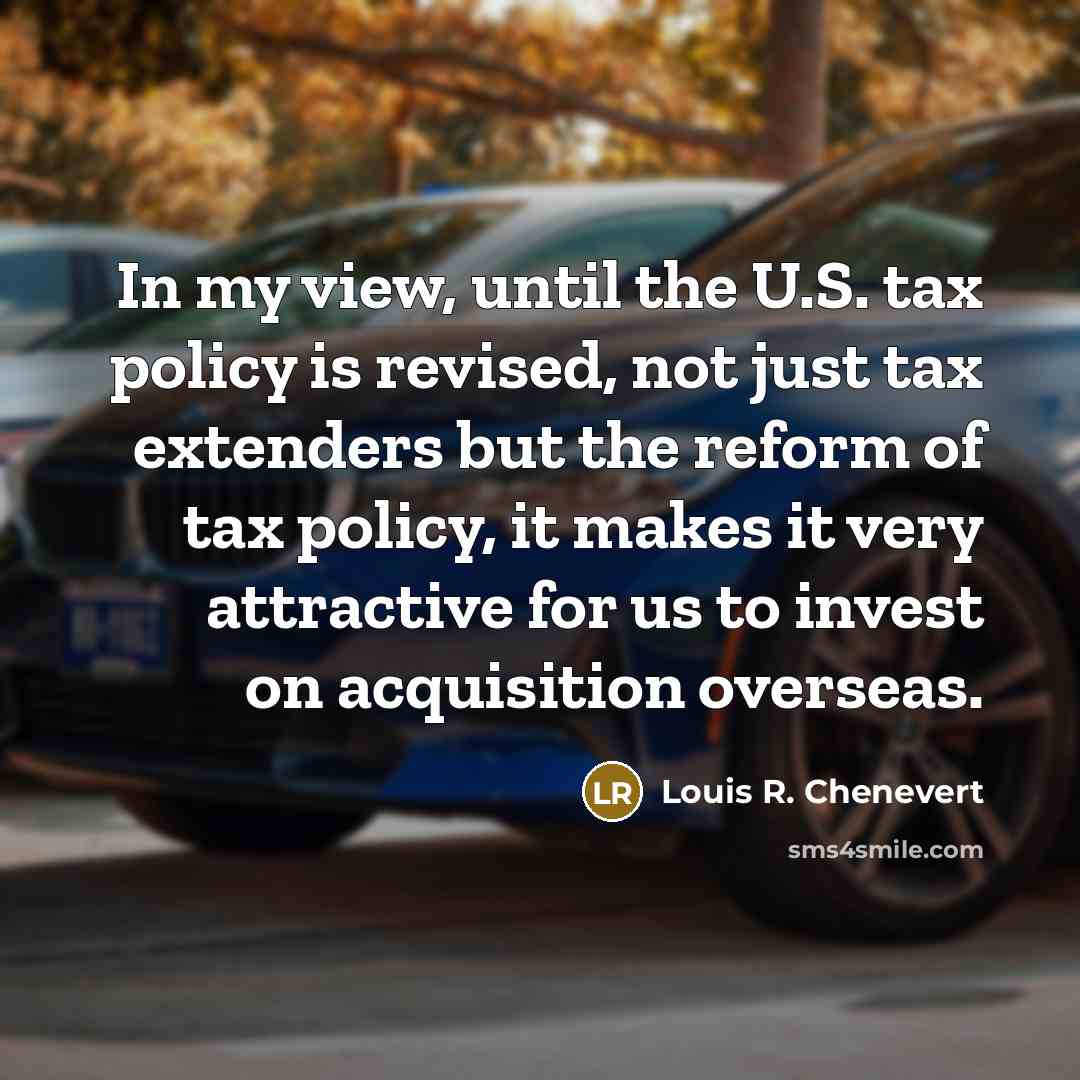 “In my view, until the U.S. tax policy is revised,…” quote by Louis R. Chenevert