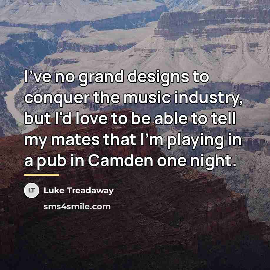 “I've no grand designs to conquer the music industry, but…” quote by Luke Treadaway