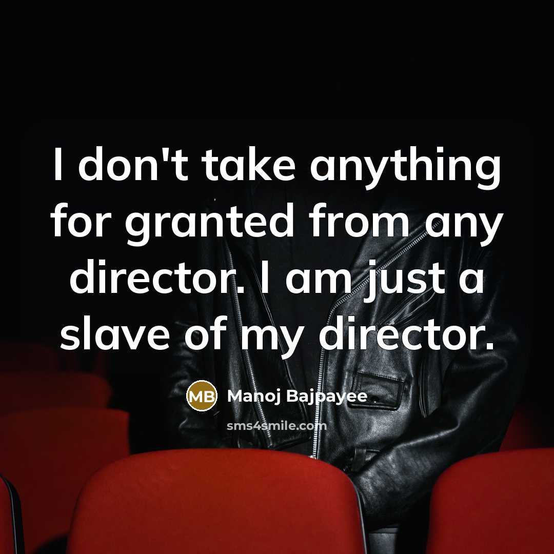 “I don't take anything for granted from any director. I…” quote by Manoj Bajpayee