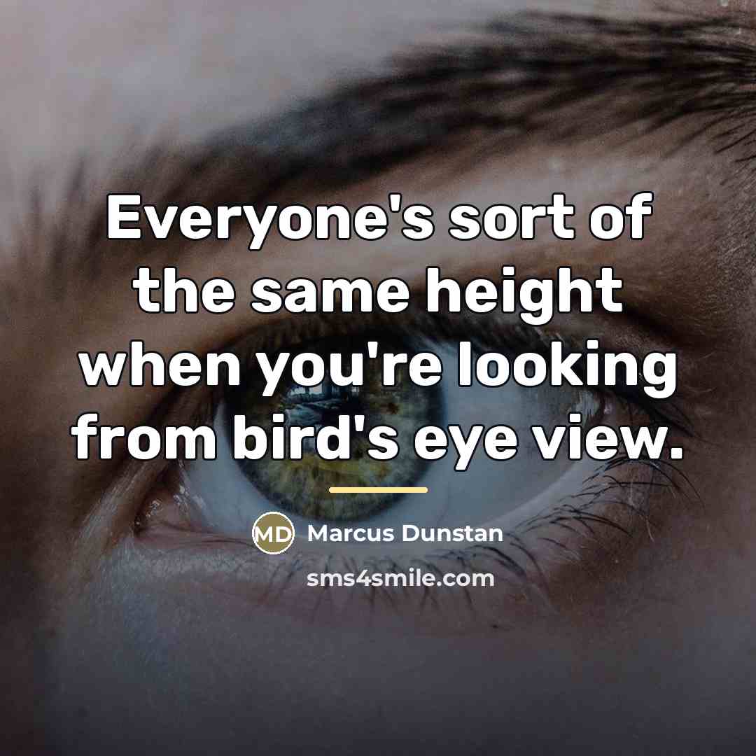 “Everyone's sort of the same height when you're looking from…” quote by Marcus Dunstan
