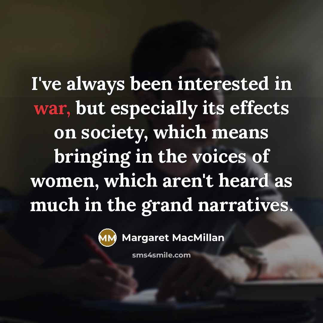 “I've always been interested in war, but especially its effects…” quote by Margaret MacMillan