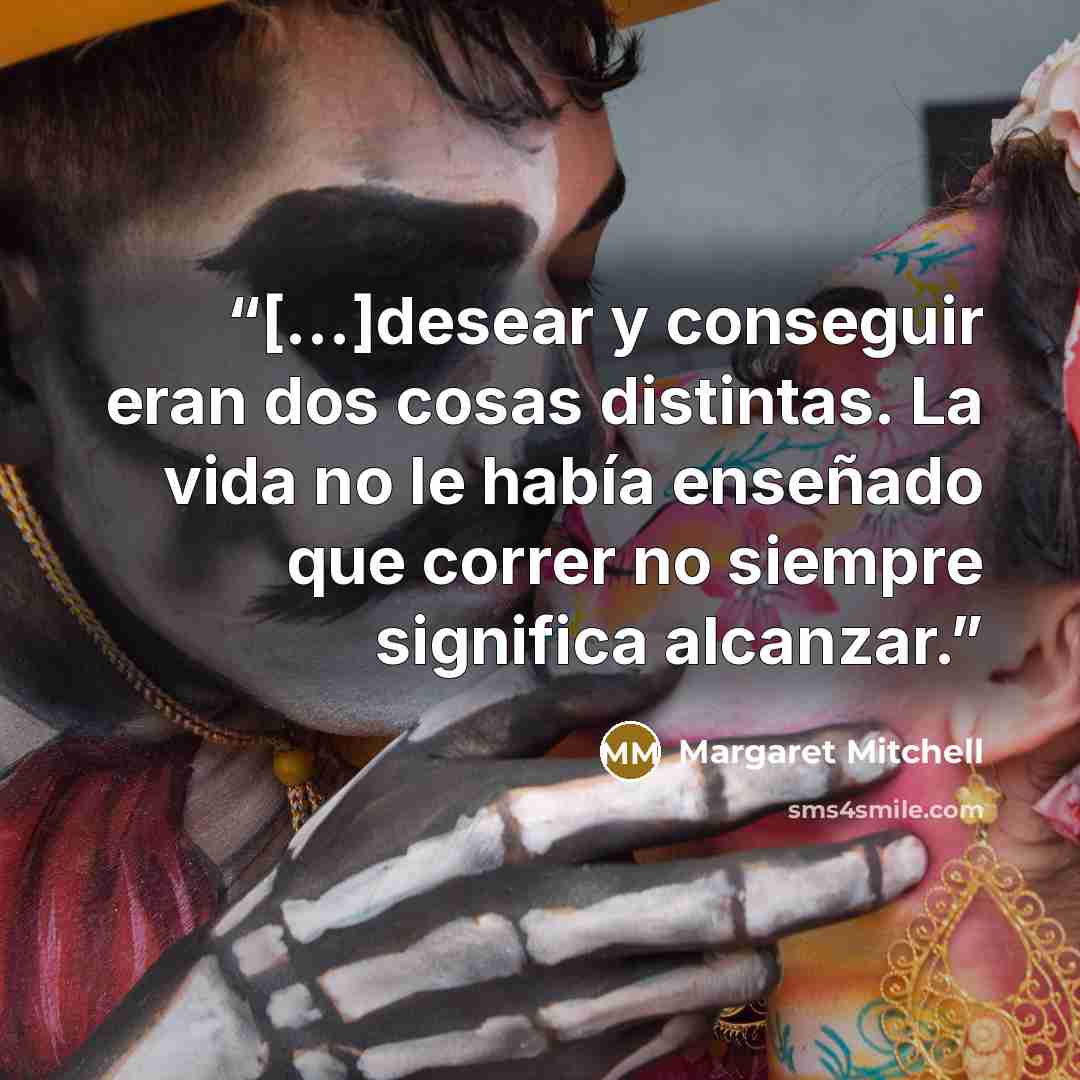 “[...]desear y conseguir eran dos cosas distintas. La vida no le había enseñado que correr no siempre significa alcanzar.” quote by Margaret Mitchell