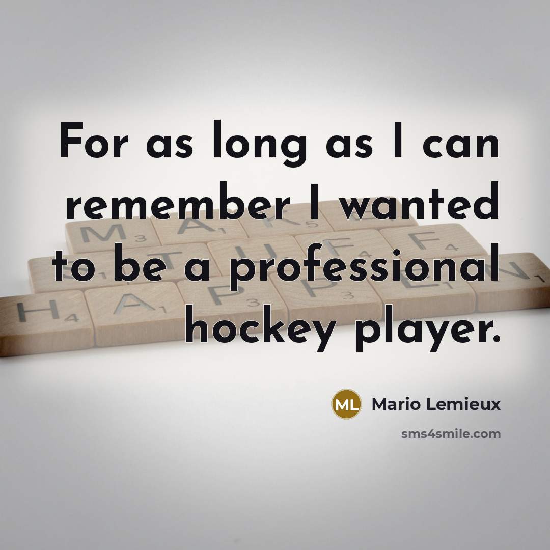 “For as long as I can remember I wanted to…” quote by Mario Lemieux