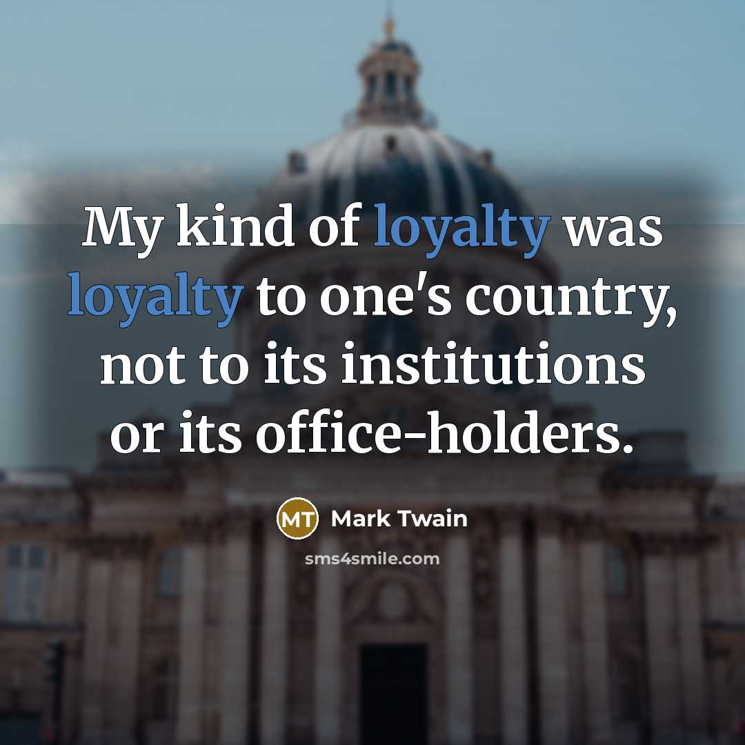 “My kind of loyalty was loyalty to one's country, not…” quote by Mark Twain