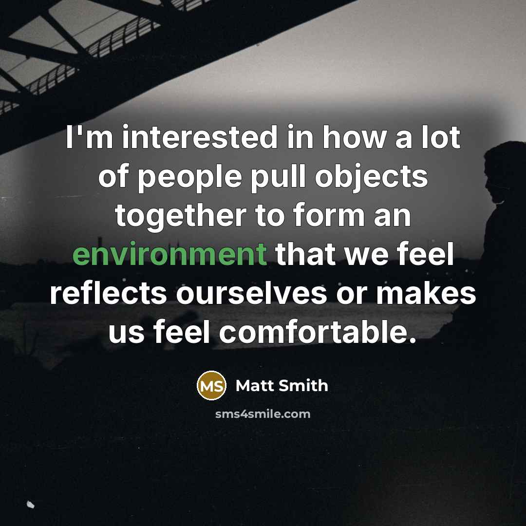 “I'm interested in how a lot of people pull objects…” quote by Matt Smith