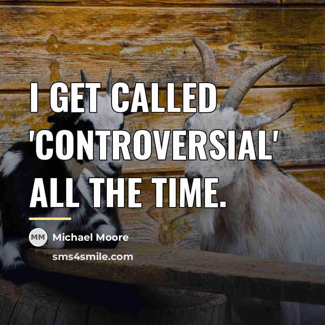“I get called 'controversial' all the time.…” quote by Michael Moore