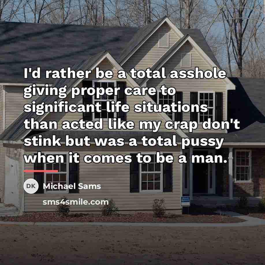 “I'd rather be a total asshole giving proper care to…” quote by Michael Sams