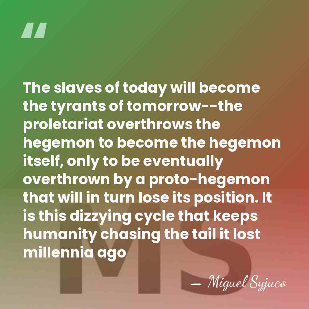 The slaves of today will become the tyrants of tomorrow--the proletariat overthrows&hellip; - Miguel Syjuco