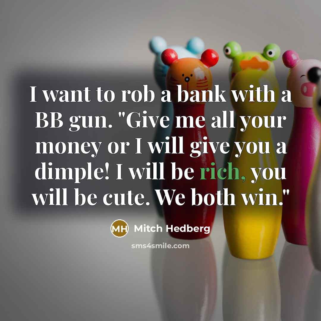 “I want to rob a bank with a BB gun.…” quote by Mitch Hedberg