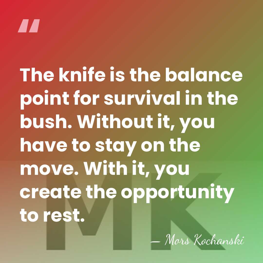 The knife is the balance point for survival in the bush. Without&hellip; - Mors Kochanski