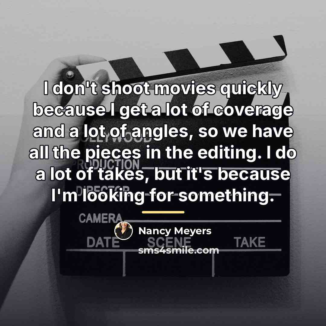 “I don't shoot movies quickly because I get a lot…” quote by Nancy Meyers