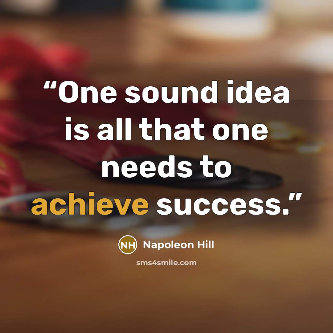 “One sound idea is all that one needs to achieve success.” quote by Napoleon Hill