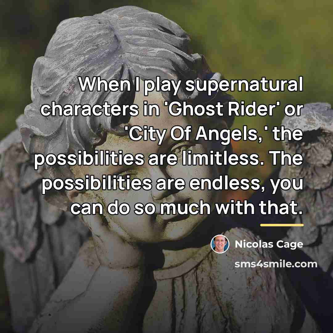 “When I play supernatural characters in 'Ghost Rider' or 'City…” quote by Nicolas Cage
