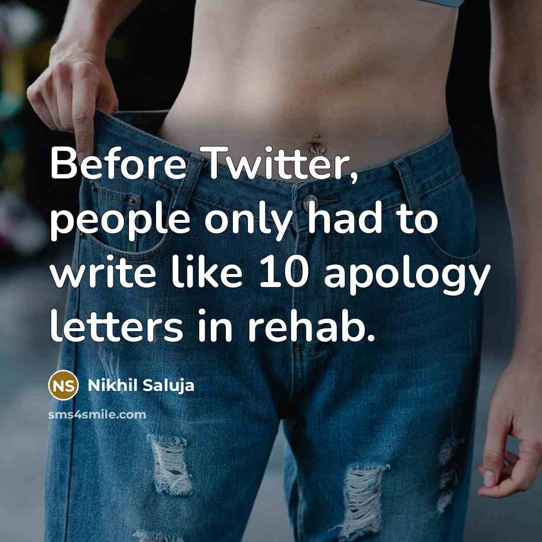 “Before Twitter, people only had to write like 10 apology letters in rehab.” quote by Nikhil Saluja