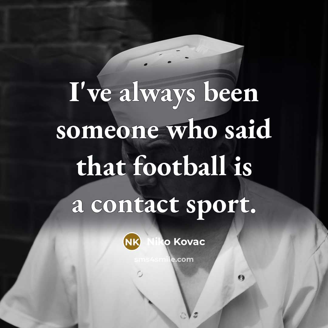 “I've always been someone who said that football is a…” quote by Niko Kovac