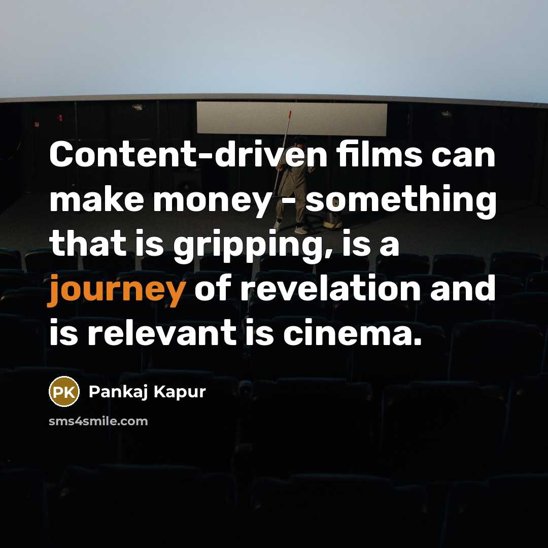 “Content-driven films can make money - something that is gripping,…” quote by Pankaj Kapur