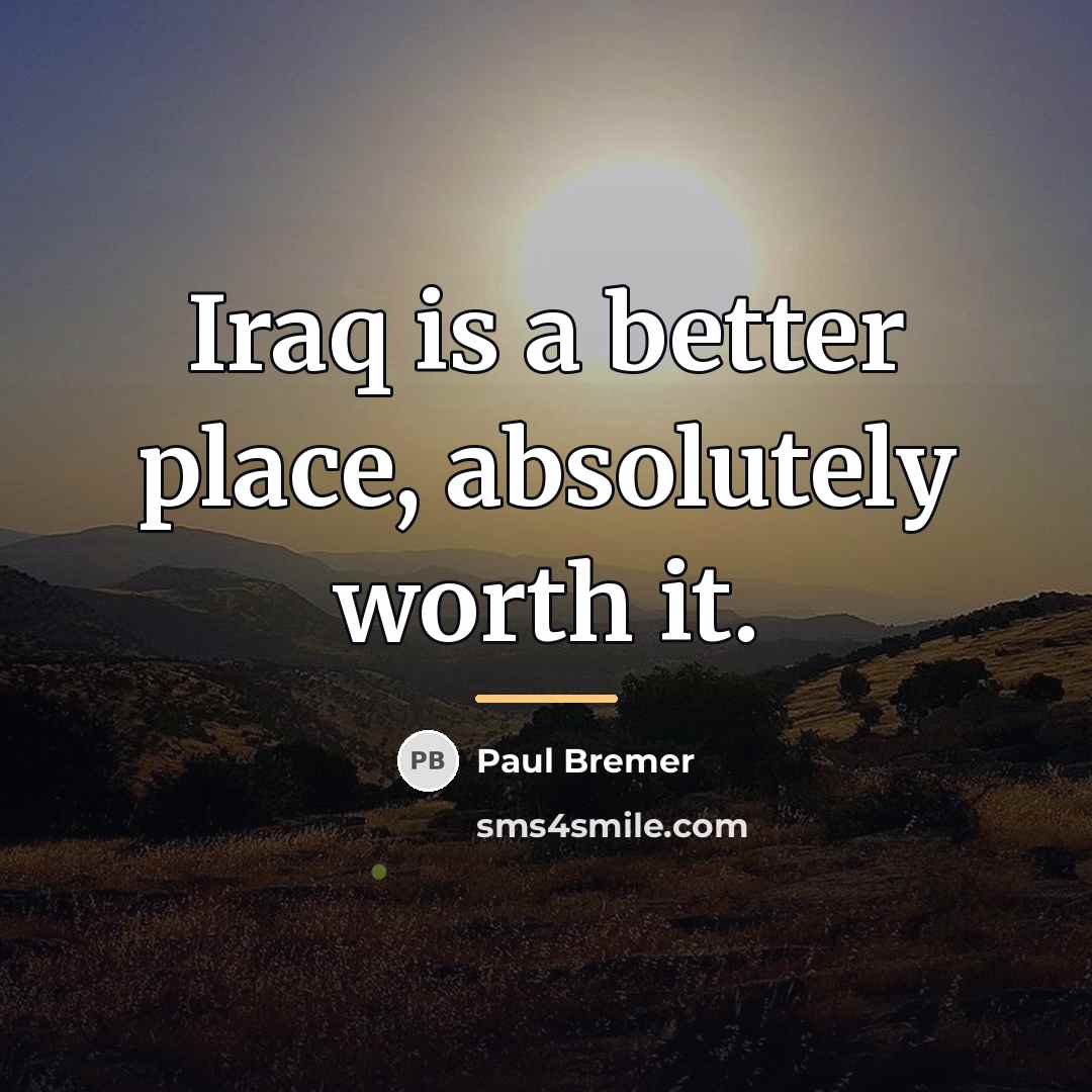 “Iraq is a better place, absolutely worth it.…” quote by Paul Bremer